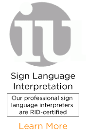 Sign Language Interpretation: IU has an extensive database of American Sign Language (ASL) interpreters nationwide, the majority of whom are RID certified. 